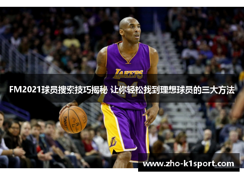 FM2021球员搜索技巧揭秘 让你轻松找到理想球员的三大方法 FM2021球员搜索技巧揭秘 让你轻松找到理想球员的三大方法