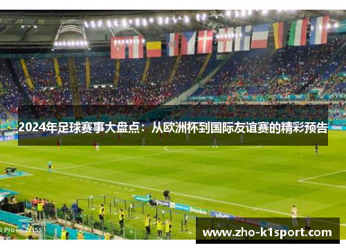 2024年足球赛事大盘点:从欧洲杯到国际友谊赛的精彩预告 2024年足球赛事大盘点:从欧洲杯到国际友谊赛的精彩预告