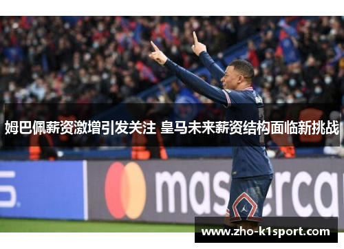 姆巴佩薪资激增引发关注 皇马未来薪资结构面临新挑战 姆巴佩薪资激增引发关注 皇马未来薪资结构面临新挑战