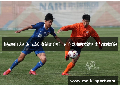 山东泰山队训练与热身赛策略分析:迈向成功的关键因素与实践路径 山东泰山队训练与热身赛策略分析:迈向成功的关键因素与实践路径