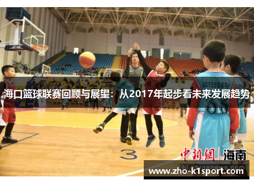 海口篮球联赛回顾与展望:从2017年起步看未来发展趋势 海口篮球联赛回顾与展望:从2017年起步看未来发展趋势