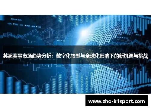 英超赛事市场趋势分析:数字化转型与全球化影响下的新机遇与挑战 英超赛事市场趋势分析:数字化转型与全球化影响下的新机遇与挑战
