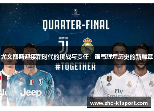 尤文图斯迎接新时代的挑战与责任：谱写辉煌历史的新篇章
