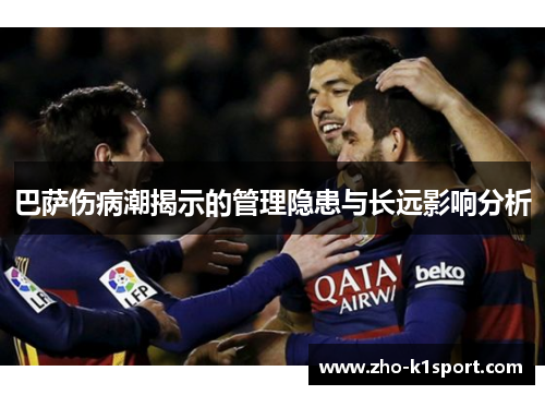 巴萨伤病潮揭示的管理隐患与长远影响分析 巴萨伤病潮揭示的管理隐患与长远影响分析