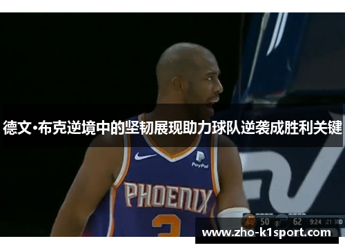 德文·布克逆境中的坚韧展现助力球队逆袭成胜利关键 德文·布克逆境中的坚韧展现助力球队逆袭成胜利关键