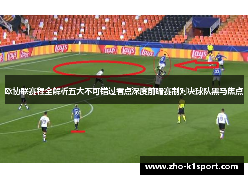 欧协联赛程全解析五大不可错过看点深度前瞻赛制对决球队黑马焦点 欧协联赛程全解析五大不可错过看点深度前瞻赛制对决球队黑马焦点