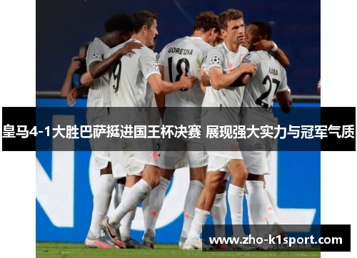皇马4-1大胜巴萨挺进国王杯决赛 展现强大实力与冠军气质 皇马4-1大胜巴萨挺进国王杯决赛 展现强大实力与冠军气质